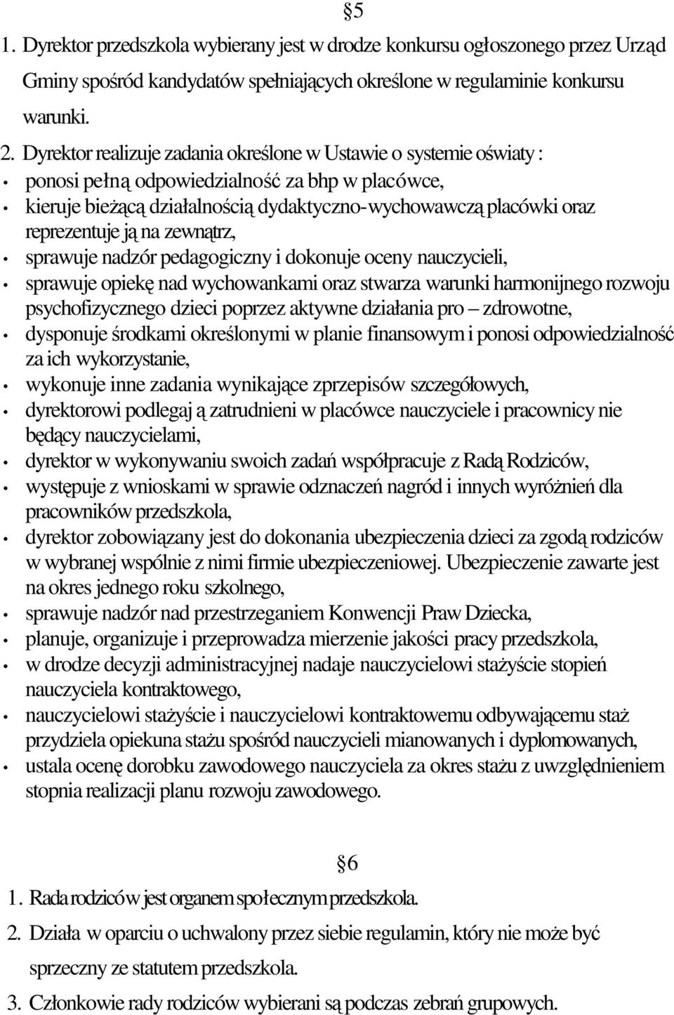 zewntrz, sprawuje nadzór pedagogiczny i dokonuje oceny nauczycieli, sprawuje opiek nad wychowankami oraz stwarza warunki harmonijnego rozwoju psychofizycznego dzieci poprzez aktywne działania pro