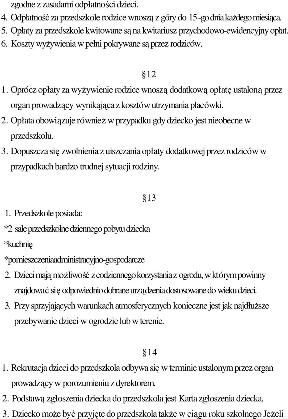 Opłata obowizuje równie w przypadku gdy dziecko jest nieobecne w przedszkolu. 3. Dopuszcza si zwolnienia z uiszczania opłaty dodatkowej przez rodziców w przypadkach bardzo trudnej sytuacji rodziny.