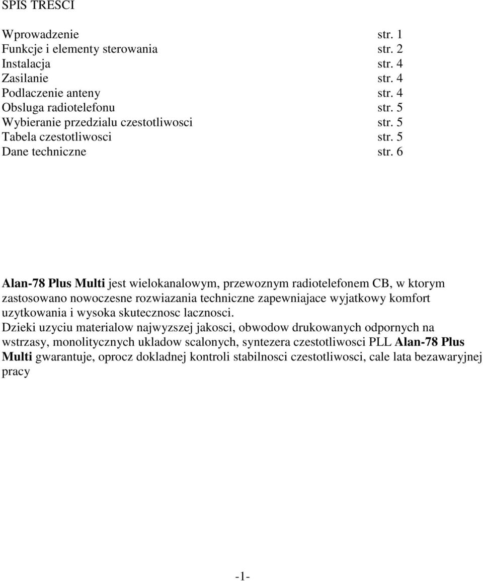 6 Alan-78 Plus Multi jest wielokanalowym, przewoznym radiotelefonem CB, w ktorym zastosowano nowoczesne rozwiazania techniczne zapewniajace wyjatkowy komfort uzytkowania i wysoka