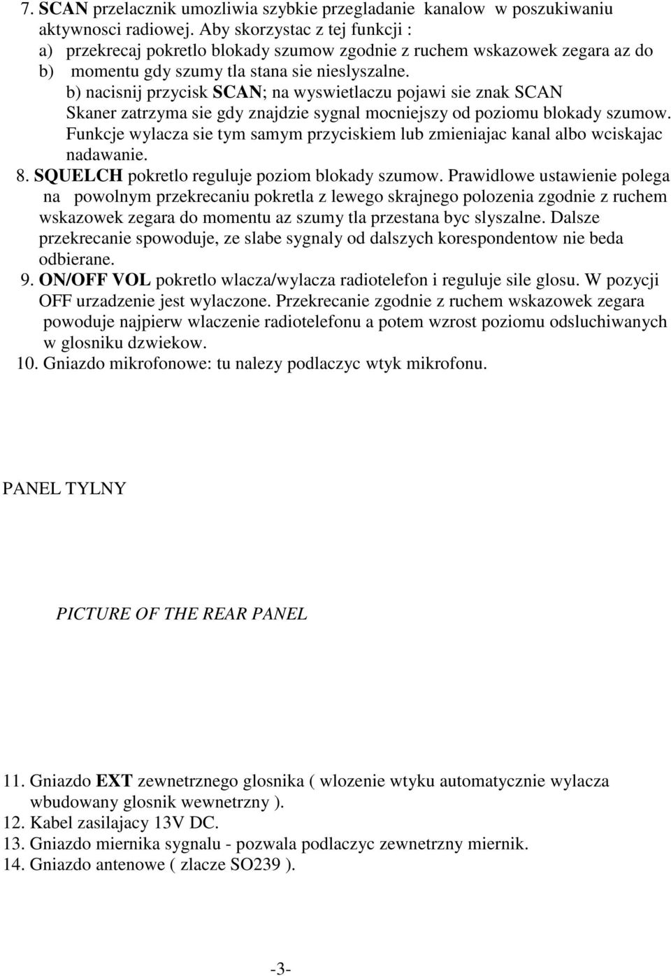 b) nacisnij przycisk SCAN; na wyswietlaczu pojawi sie znak SCAN Skaner zatrzyma sie gdy znajdzie sygnal mocniejszy od poziomu blokady szumow.