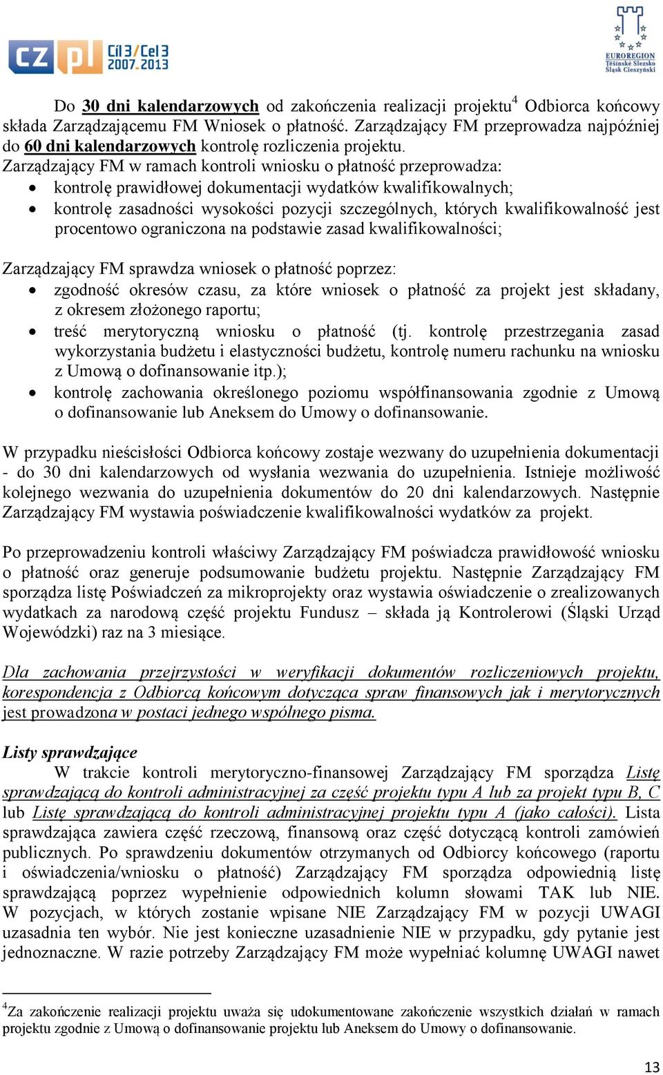 Zarządzający FM w ramach kontroli wniosku o płatność przeprowadza: kontrolę prawidłowej dokumentacji wydatków kwalifikowalnych; kontrolę zasadności wysokości pozycji szczególnych, których