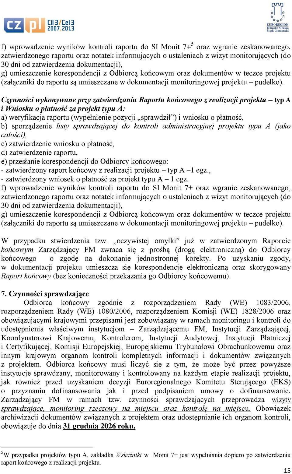 Czynności wykonywane przy zatwierdzaniu Raportu końcowego z realizacji projektu typ A i Wniosku o płatność za projekt typu A: a) weryfikacja raportu (wypełnienie pozycji sprawdził ) i wniosku o