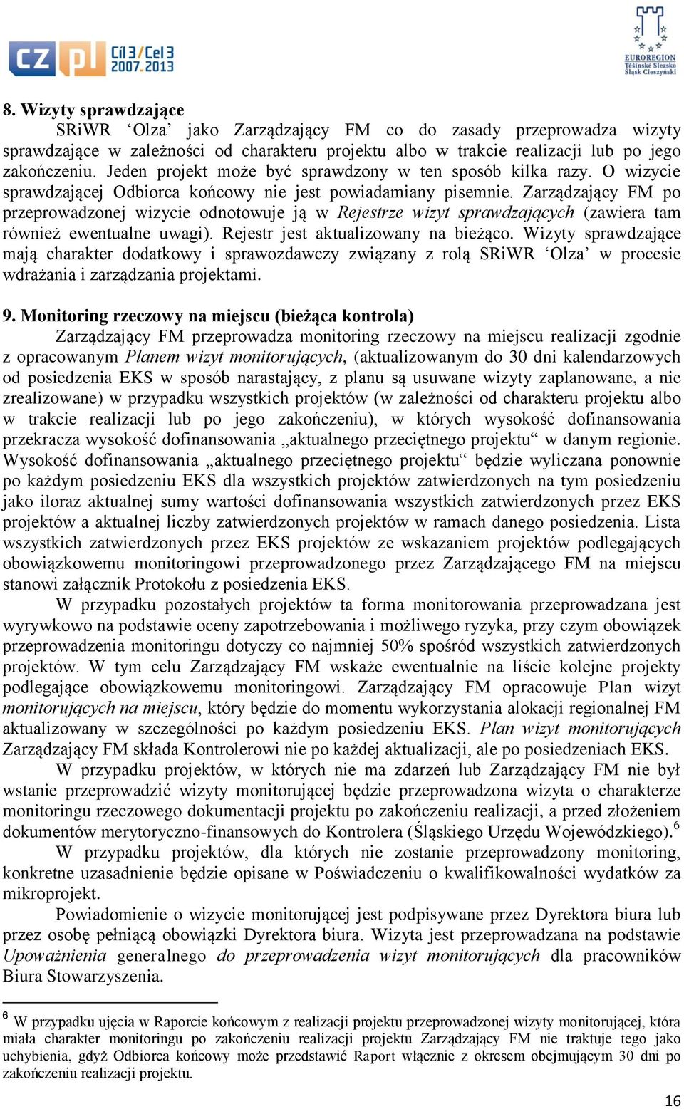 Zarządzający FM po przeprowadzonej wizycie odnotowuje ją w Rejestrze wizyt sprawdzających (zawiera tam również ewentualne uwagi). Rejestr jest aktualizowany na bieżąco.