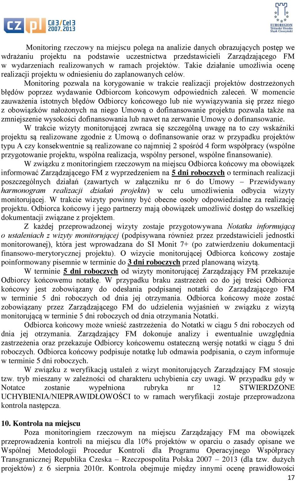 Monitoring pozwala na korygowanie w trakcie realizacji projektów dostrzeżonych błędów poprzez wydawanie Odbiorcom końcowym odpowiednich zaleceń.