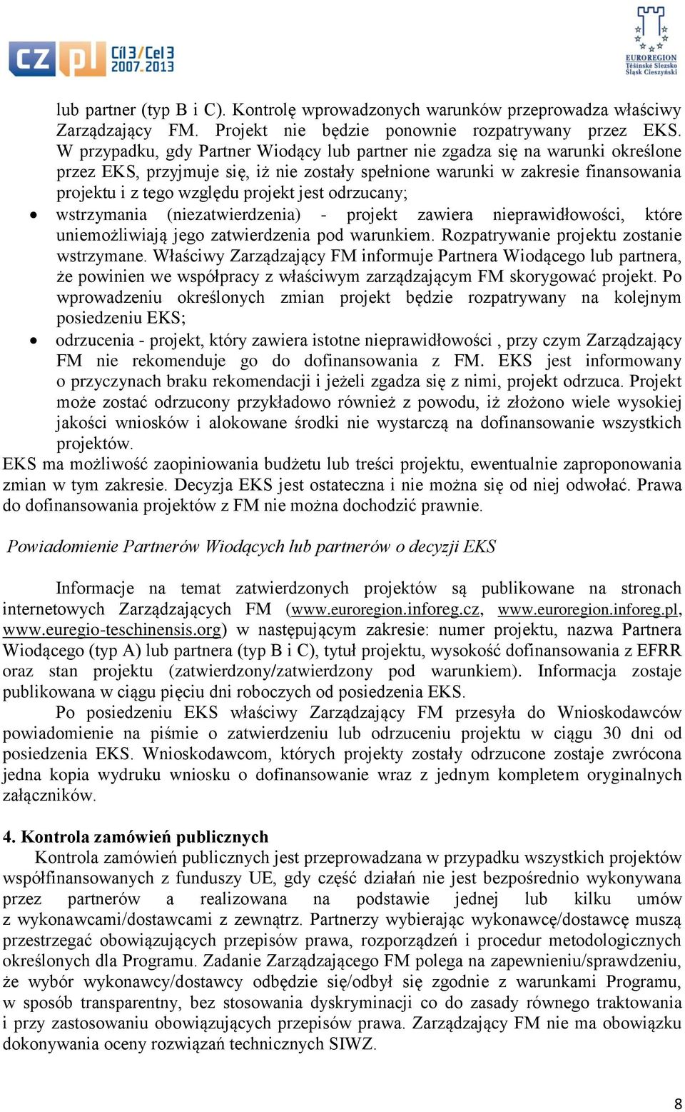 jest odrzucany; wstrzymania (niezatwierdzenia) - projekt zawiera nieprawidłowości, które uniemożliwiają jego zatwierdzenia pod warunkiem. Rozpatrywanie projektu zostanie wstrzymane.