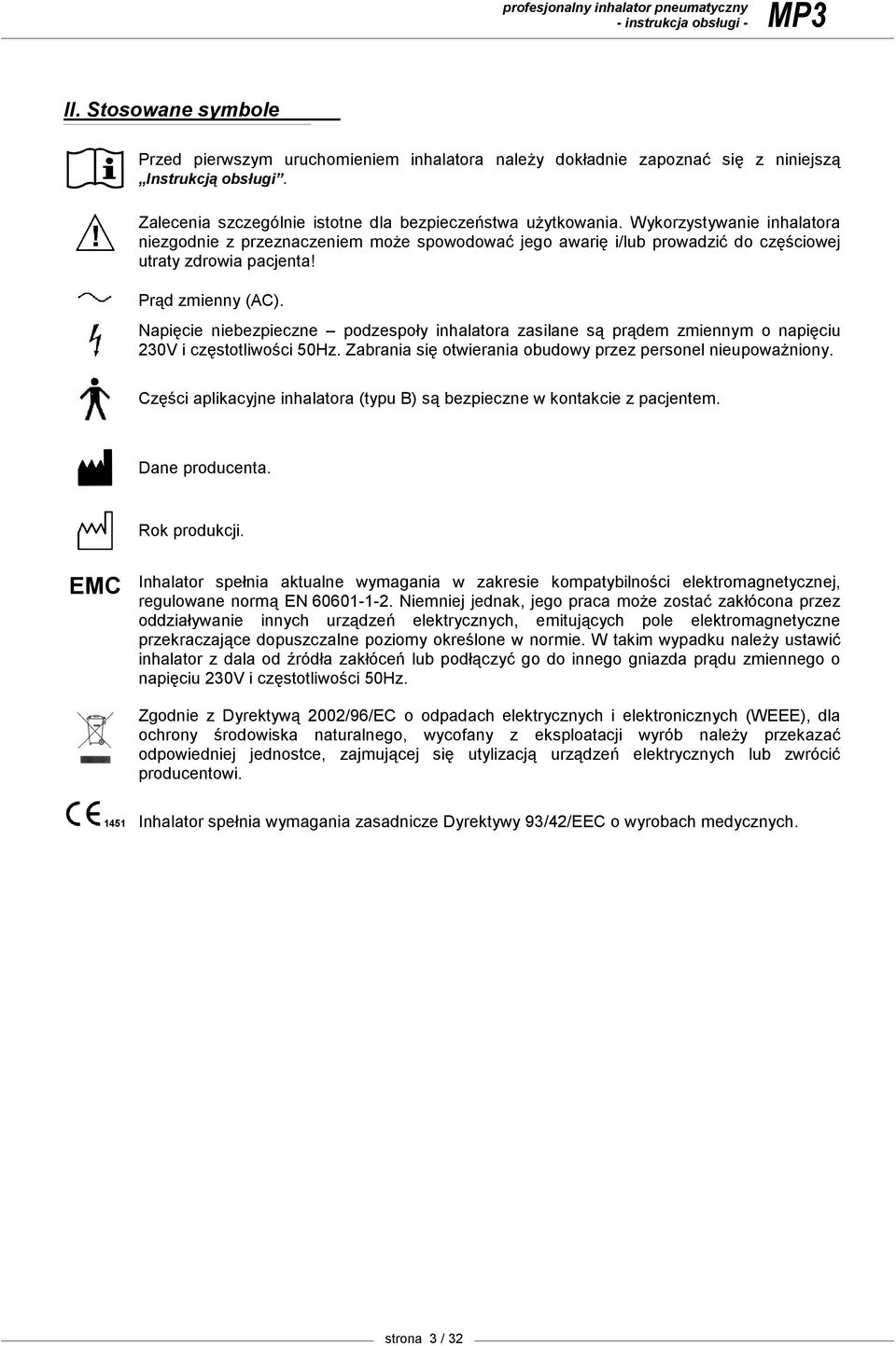 Prąd zmienny (AC). Napięcie niebezpieczne podzespoły inhalatora zasilane są prądem zmiennym o napięciu 230V i częstotliwości 50Hz. Zabrania się otwierania obudowy przez personel nieupowaŝniony.