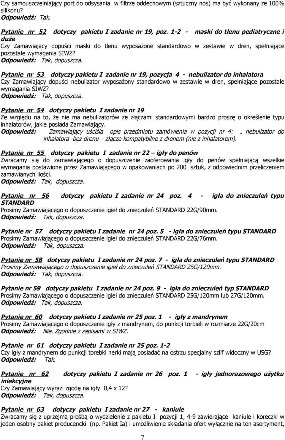 Pytanie nr 53 dotyczy pakietu I zadanie nr 19, pozycja 4 - nebulizator do inhalatora Czy Zamawiający dopuści nebulizator wyposażony standardowo w zestawie w dren, spełniające pozostałe wymagania SIWZ?