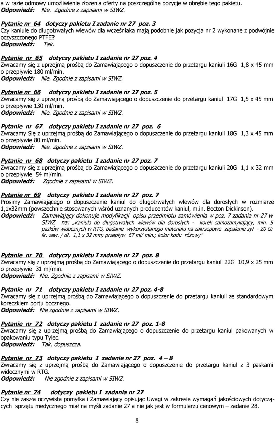 4 Zwracamy się z uprzejmą prośbą do Zamawiającego o dopuszczenie do przetargu kaniuli 16G 1,8 x 45 mm o przepływie 180 ml/min. Pytanie nr 66 dotyczy pakietu I zadanie nr 27 poz.