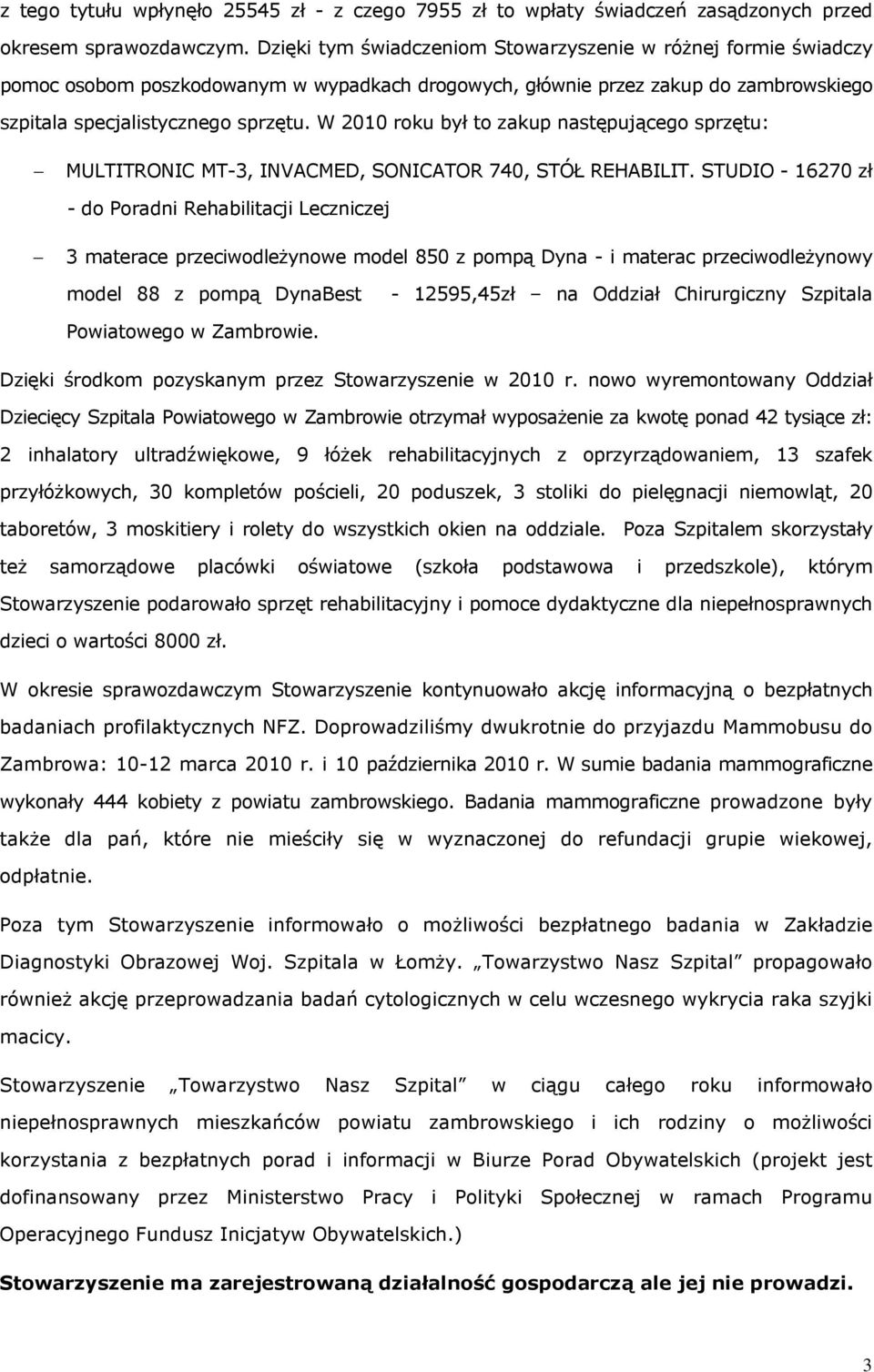 W 2010 roku był to zakup następującego sprzętu: MULTITRONIC MT-3, INVACMED, SONICATOR 740, STÓŁ REHABILIT.