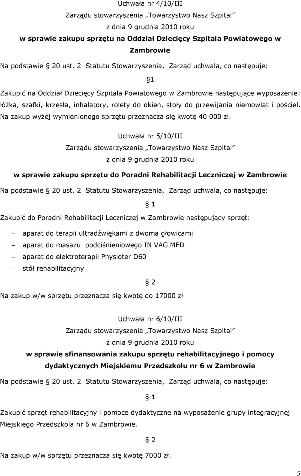 Uchwała nr 5/10/III z dnia 9 grudnia 2010 roku w sprawie zakupu sprzętu do Poradni Rehabilitacji Leczniczej w Zambrowie Zakupić do Poradni Rehabilitacji Leczniczej w Zambrowie następujący sprzęt: