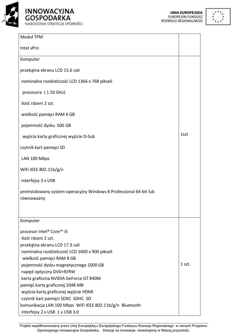 11b/g/n interfejsy 3 x USB preinstalowany system operacyjny Windows 8 Professional 64-bit lub równoważny Komputer procesor Intel Core i5 ilość rdzeni 2 szt. przekątna ekranu LCD 17.