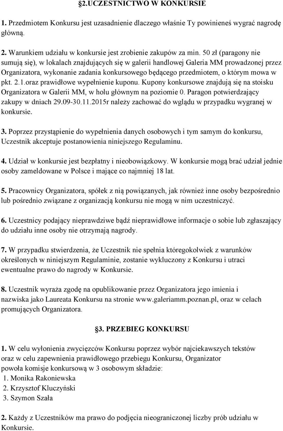 1.oraz prawidłowe wypełnienie kuponu. Kupony konkursowe znajdują się na stoisku Organizatora w Galerii MM, w holu głównym na poziomie 0. Paragon potwierdzający zakupy w dniach 29.09-30.11.