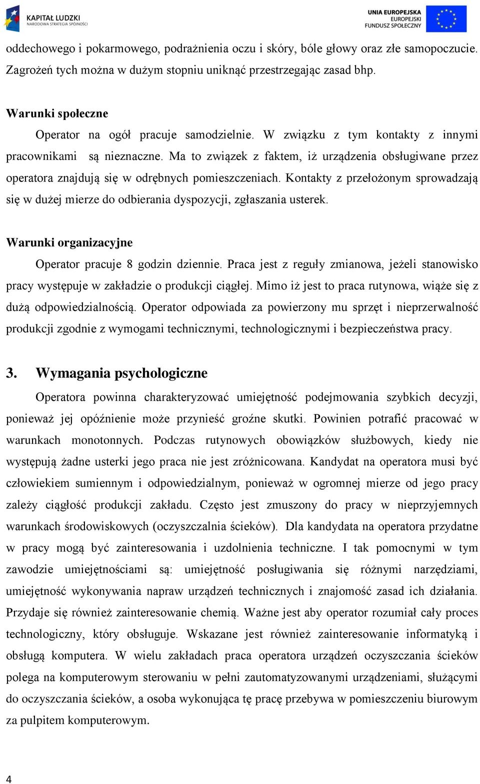 Ma to związek z faktem, iż urządzenia obsługiwane przez operatora znajdują się w odrębnych pomieszczeniach.