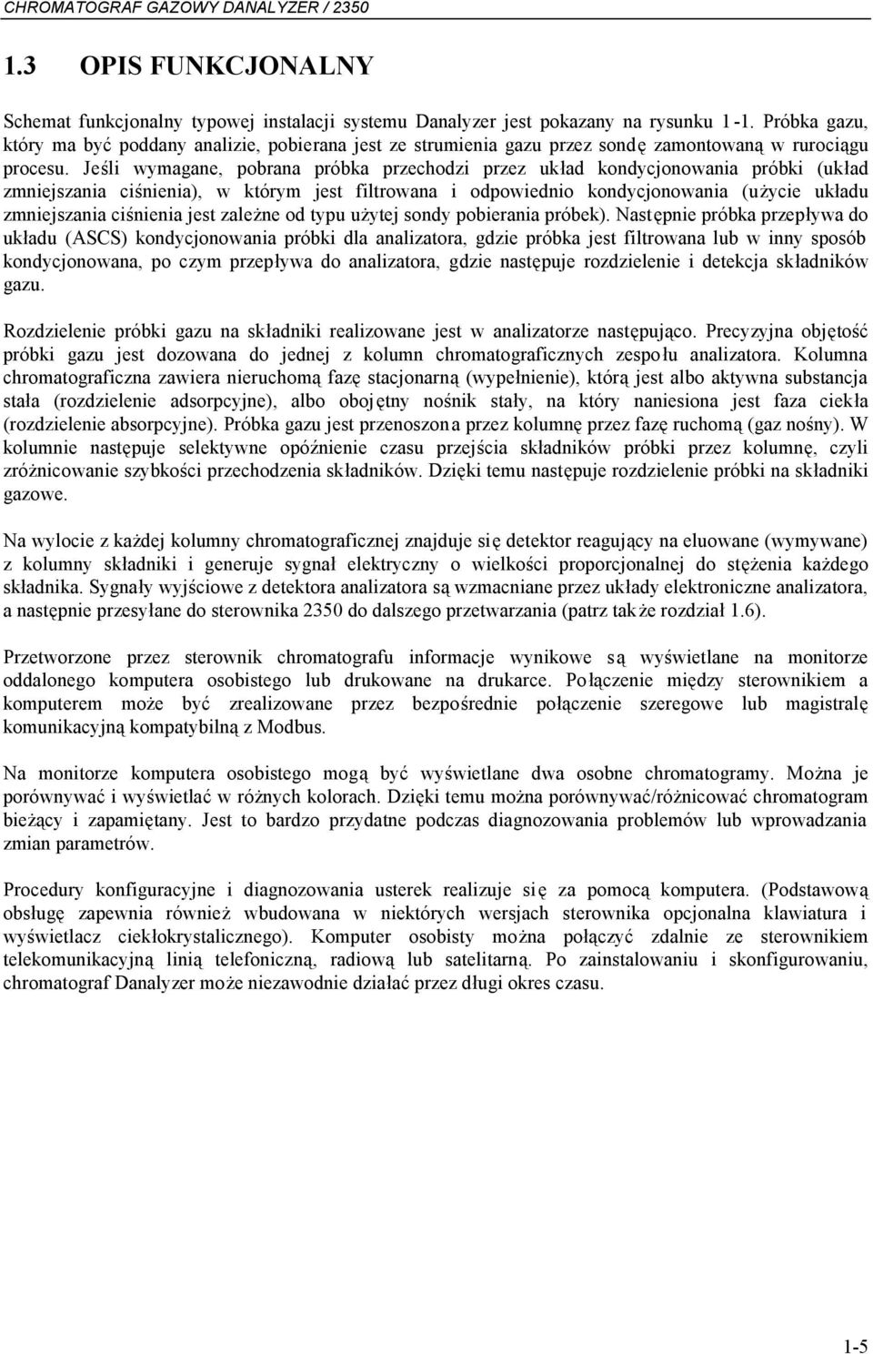 Jeśli wymagane, pobrana próbka przechodzi przez układ kondycjonowania próbki (układ zmniejszania ciśnienia), w którym jest filtrowana i odpowiednio kondycjonowania (użycie układu zmniejszania