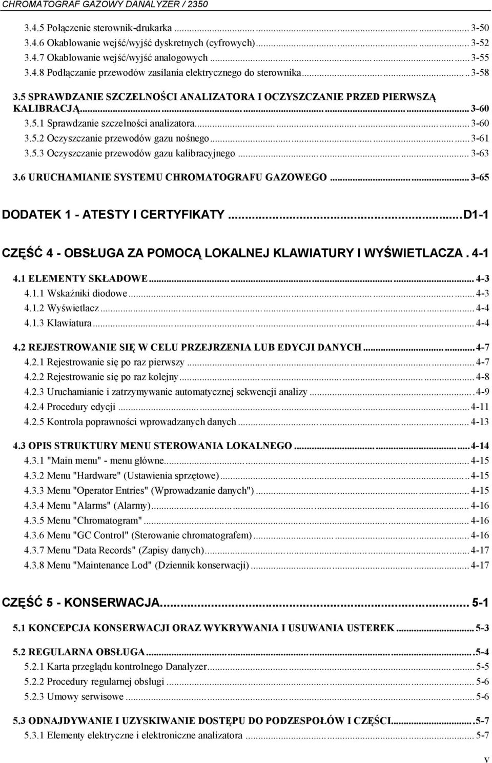 .. 3-63 3.6 URUCHAMIANIE SYSTEMU CHROMATOGRAFU GAZOWEGO... 3-65 DODATEK 1 - ATESTY I CERTYFIKATY...D1-1 CZĘŚĆ 4 - OBSŁUGA ZA POMOCĄ LOKALNEJ KLAWIATURY I WYŚWIETLACZA. 4-1 4.1 ELEMENTY SKŁADOWE.