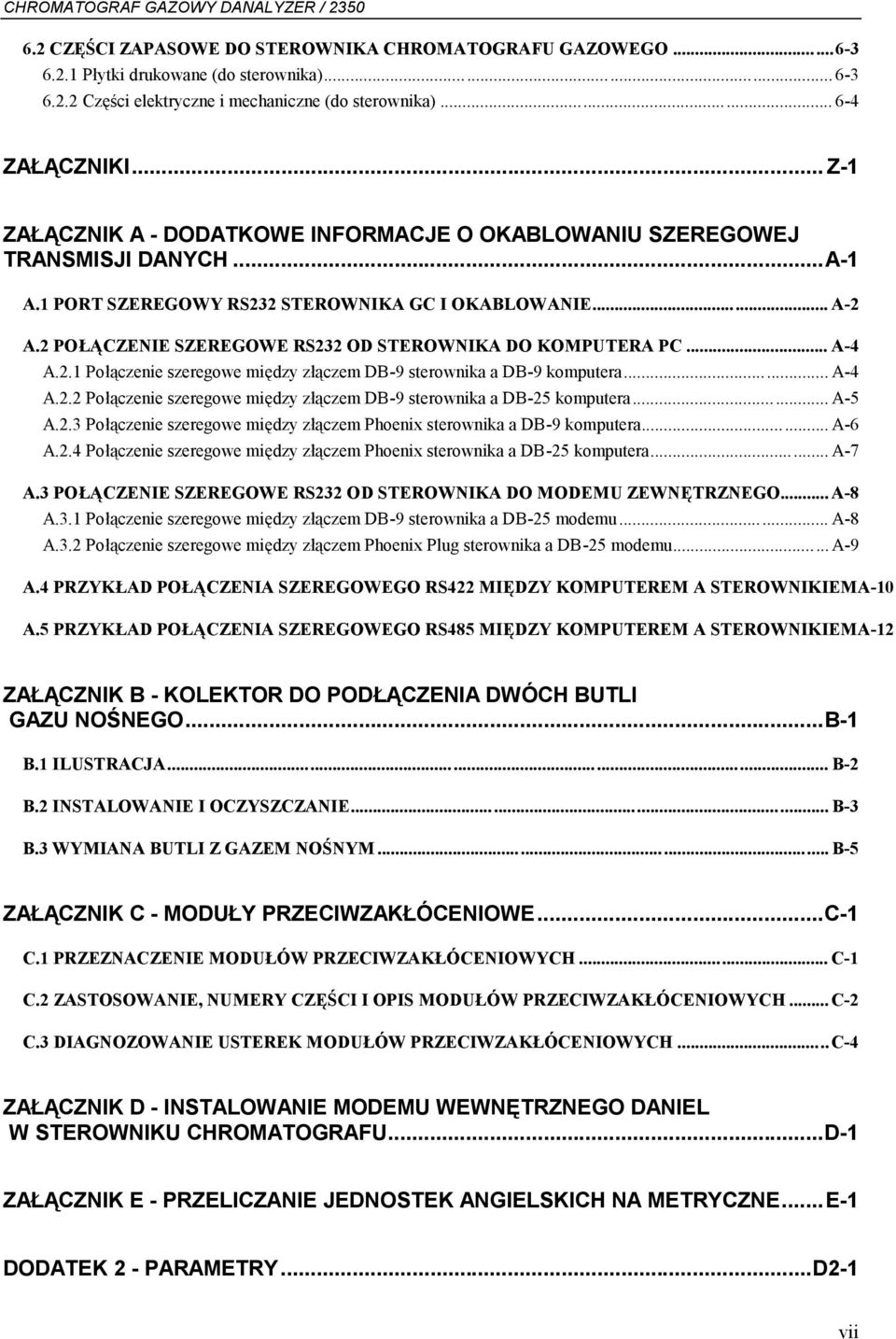 2 POŁĄCZENIE SZEREGOWE RS232 OD STEROWNIKA DO KOMPUTERA PC... A-4 A.2.1 Połączenie szeregowe między złączem DB-9 sterownika a DB-9 komputera... A-4 A.2.2 Połączenie szeregowe między złączem DB-9 sterownika a DB-25 komputera.