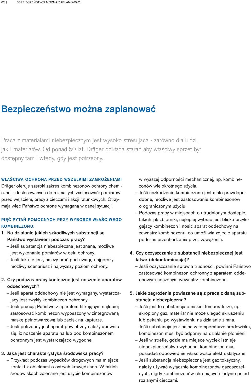 WŁAŚCIWA OCHRONA PRZED WSZELKIMI ZAGROŻENIAMI Dräger oferuje szeroki zakres kombinezonów ochrony chemicznej - dostosowanych do rozmaitych zastosowań: pomiarów przed wejściem, pracy z cieczami i akcji