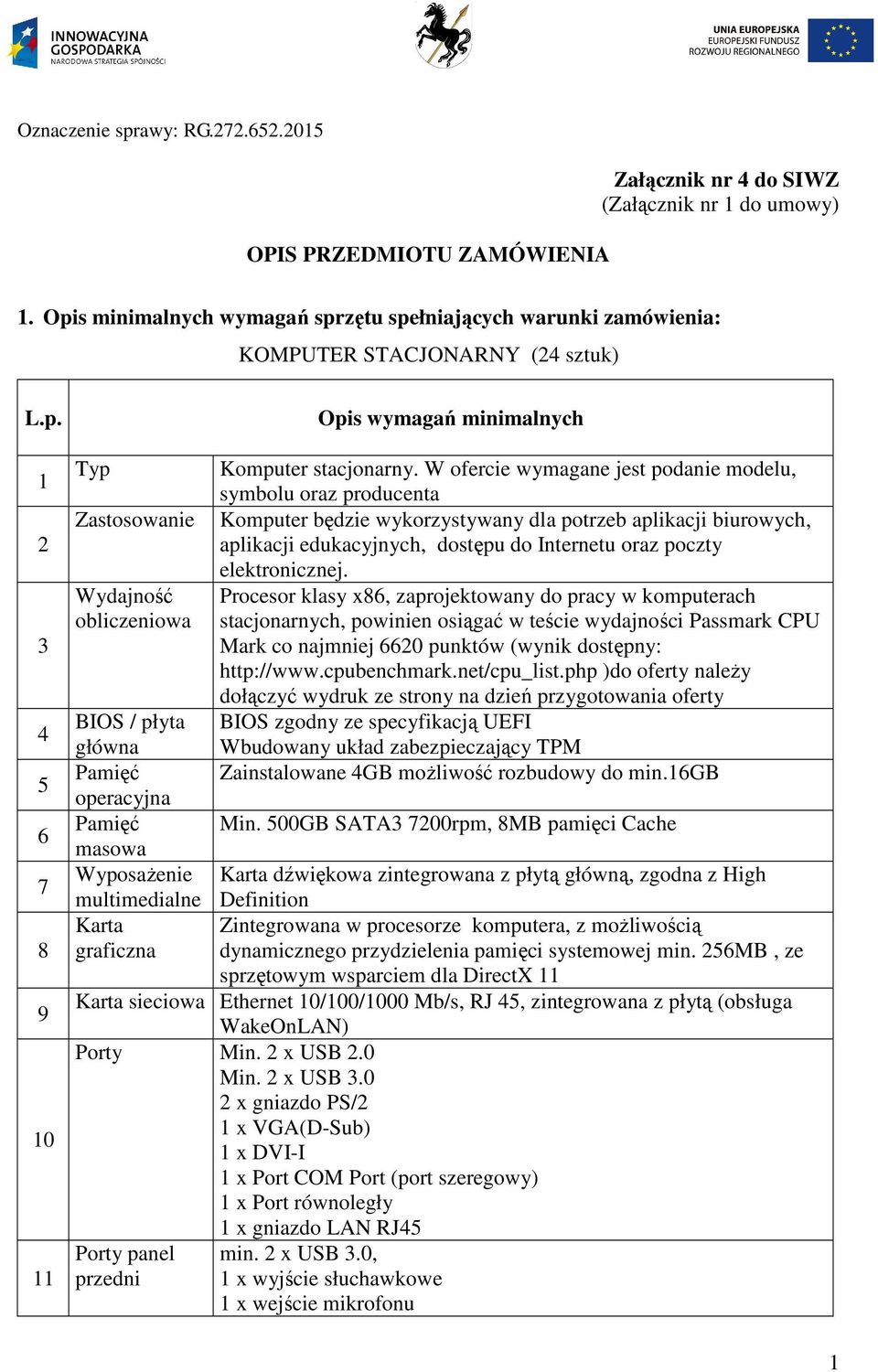 W ofercie wymagane jest podanie modelu, symbolu oraz producenta Zastosowanie Komputer będzie wykorzystywany dla potrzeb aplikacji biurowych, aplikacji edukacyjnych, dostępu do Internetu oraz poczty