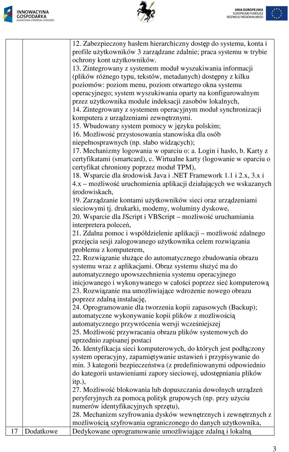 wyszukiwania oparty na konfigurowalnym przez użytkownika module indeksacji zasobów lokalnych, 14. Zintegrowany z systemem operacyjnym moduł synchronizacji komputera z urządzeniami zewnętrznymi. 15.