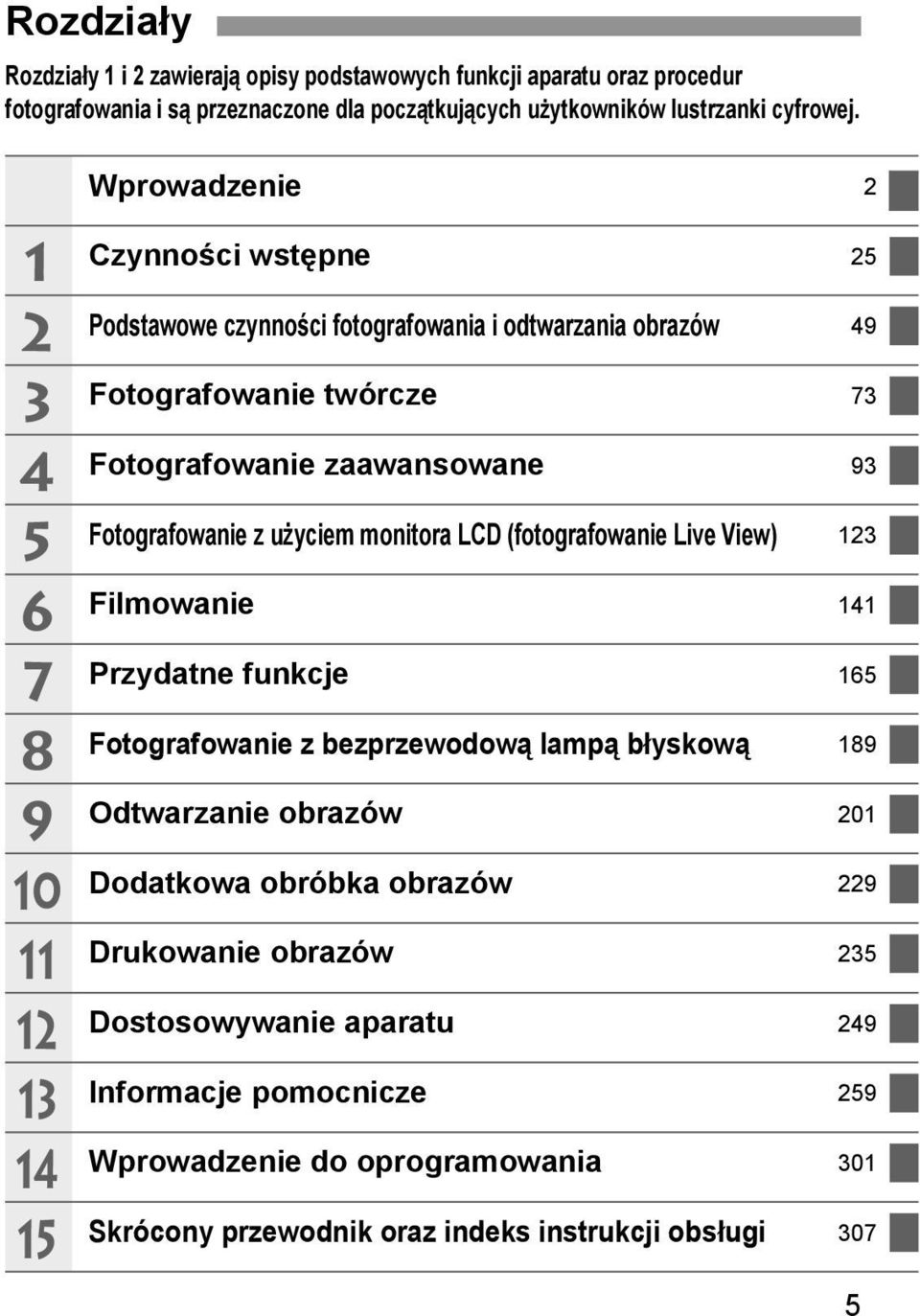 zaawansowane 93 Fotografowanie z użyciem monitora LCD (fotografowanie Live View) 123 Filmowanie 141 Przydatne funcje 165 Fotografowanie z bezprzewodową lampą błysową 189