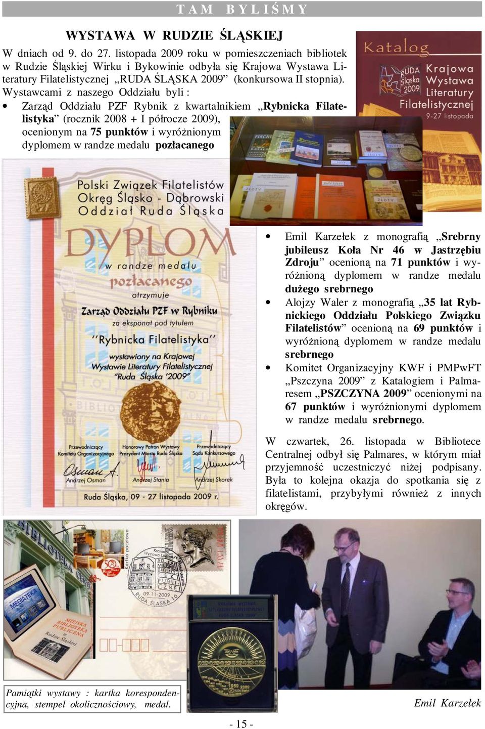 Wystawcami z naszego Oddziału byli : Zarząd Oddziału PZF Rybnik z kwartalnikiem Rybnicka Filatelistyka (rocznik 2008 + I półrocze 2009), ocenionym na 75 punktów i wyróŝnionym dyplomem w randze medalu