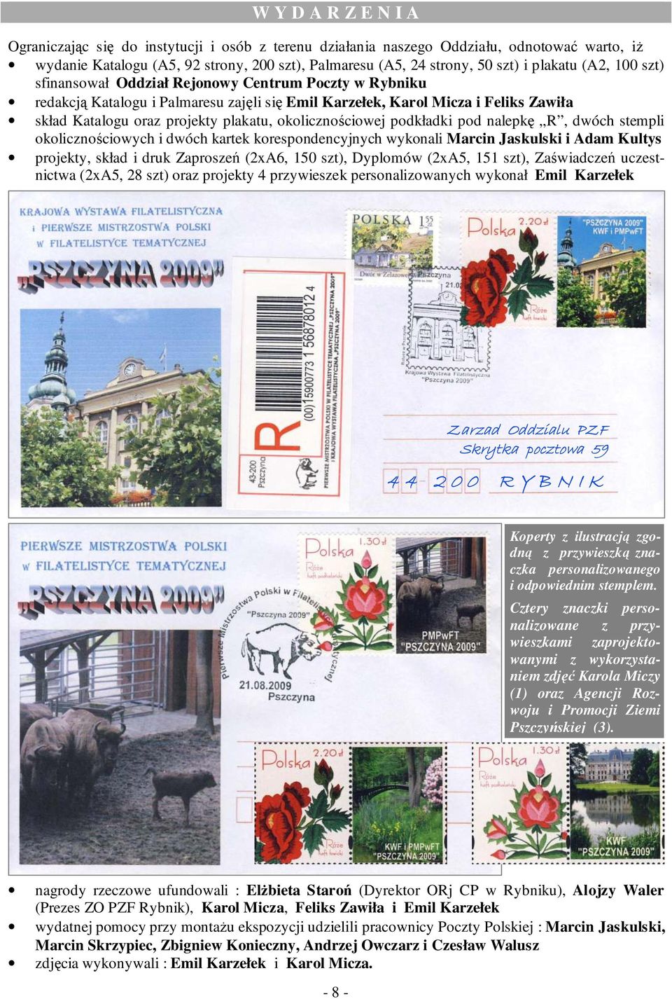 okolicznościowej podkładki pod nalepkę R, dwóch stempli okolicznościowych i dwóch kartek korespondencyjnych wykonali Marcin Jaskulski i Adam Kultys projekty, skład i druk Zaproszeń (2xA6, 150 szt),