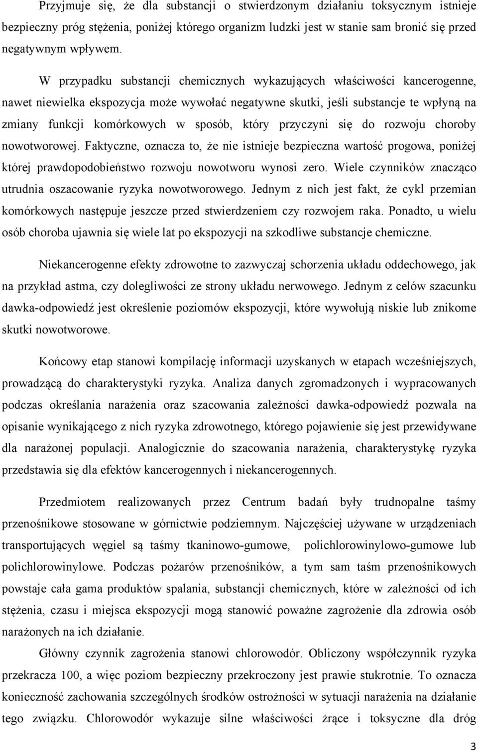 który przyczyni się do rozwoju choroby nowotworowej. Faktyczne, oznacza to, że nie istnieje bezpieczna wartość progowa, poniżej której prawdopodobieństwo rozwoju nowotworu wynosi zero.