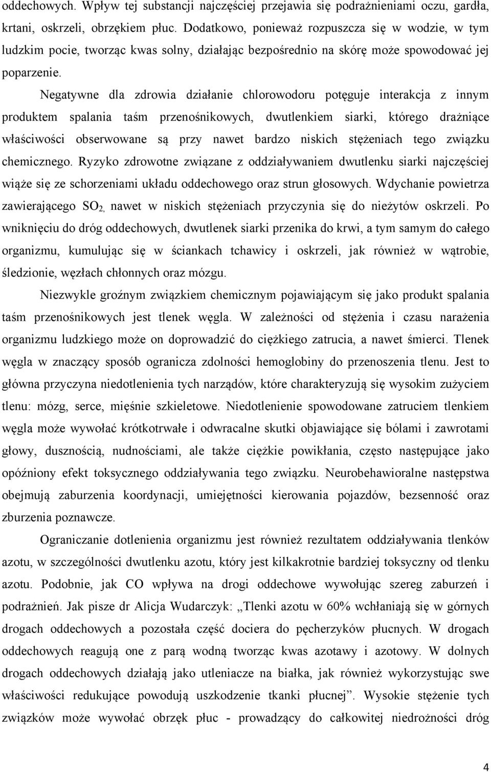 Negatywne dla zdrowia działanie chlorowodoru potęguje interakcja z innym produktem spalania taśm przenośnikowych, dwutlenkiem siarki, którego drażniące właściwości obserwowane są przy nawet bardzo