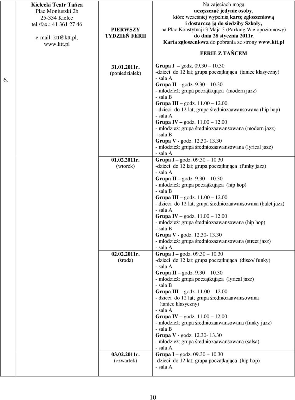 (Parking Wielopoziomowy) do dnia 28 stycznia 2011r. Karta zgłoszeniowa do pobrania ze strony www.ktt.pl FERIE Z TAŃCEM 6. 31.01.2011r. 01.02.2011r. 02.02.2011r. 03.02.2011r. Grupa I 09.30 10.