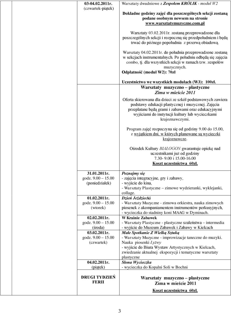 Po południu odbędą się zajęcia combo, tj. dla wszystkich sekcji w ramach tzw. zespołów muzycznych. Odpłatność (moduł W2): 70zł Uczestnictwo we wszystkich modułach (W3): 100zł.