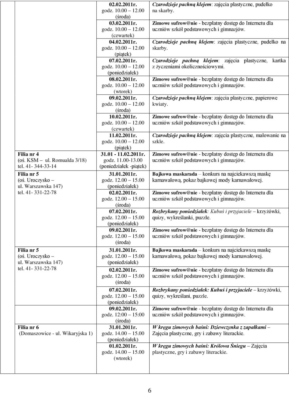 01-11.02.2011r. 11.00-13.00 (poniedziałek -piątek) 31.01.2011r. 12.00 15.00 02.02.2011r. 12.00 15.00 07.02.2011r. 12.00 15.00 09.02.2011r. 12.00 15.00 31.01.2011r. 12.00 15.00 02.02.2011r. 12.00 15.00 07.02.2011r. 12.00 15.00 09.02.2011r. 12:00 15:00 31.
