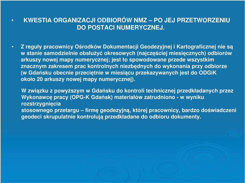 spowodowane przede wszystkim znacznym zakresem prac kontrolnych niezbędnych do wykonania przy odbiorze (w Gdańsku obecnie przeciętnie w miesiącu przekazywanych jest do ODGiK około 20 arkuszy nowej