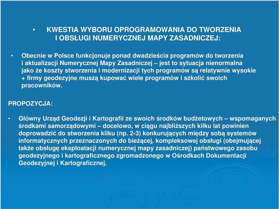 PROPOZYCJA: Główny Urząd Geodezji i Kartografii ze swoich środków budżetowych wspomaganych środkami samorządowymi docelowo, w ciągu najbliższych kilku lat powinien doprowadzić do stworzenia kilku (np.