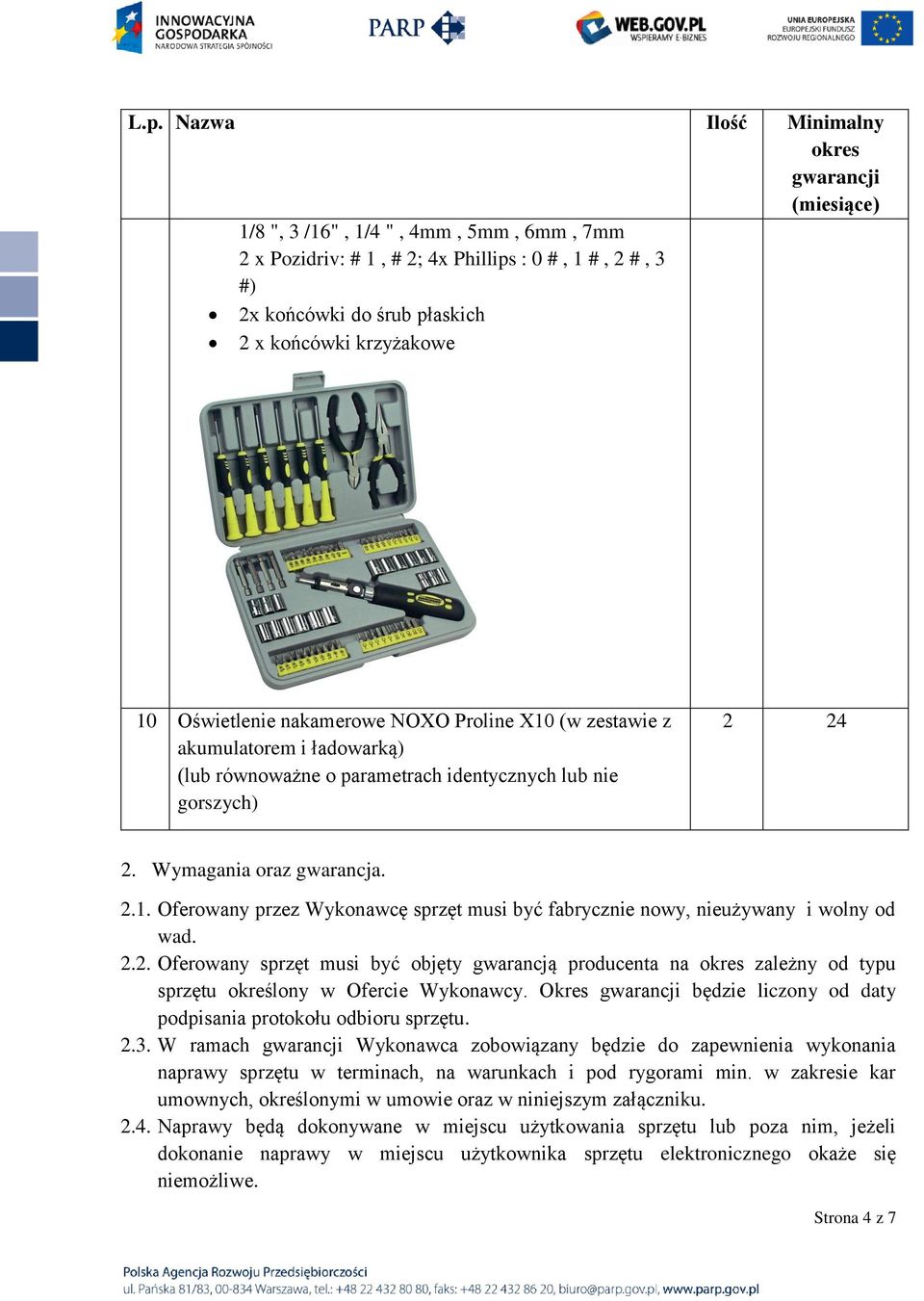 2.2. Oferowany sprzęt musi być objęty gwarancją producenta na zależny od typu sprzętu określony w Ofercie Wykonawcy. Okres będzie liczony od daty podpisania protokołu odbioru sprzętu. 2.3.