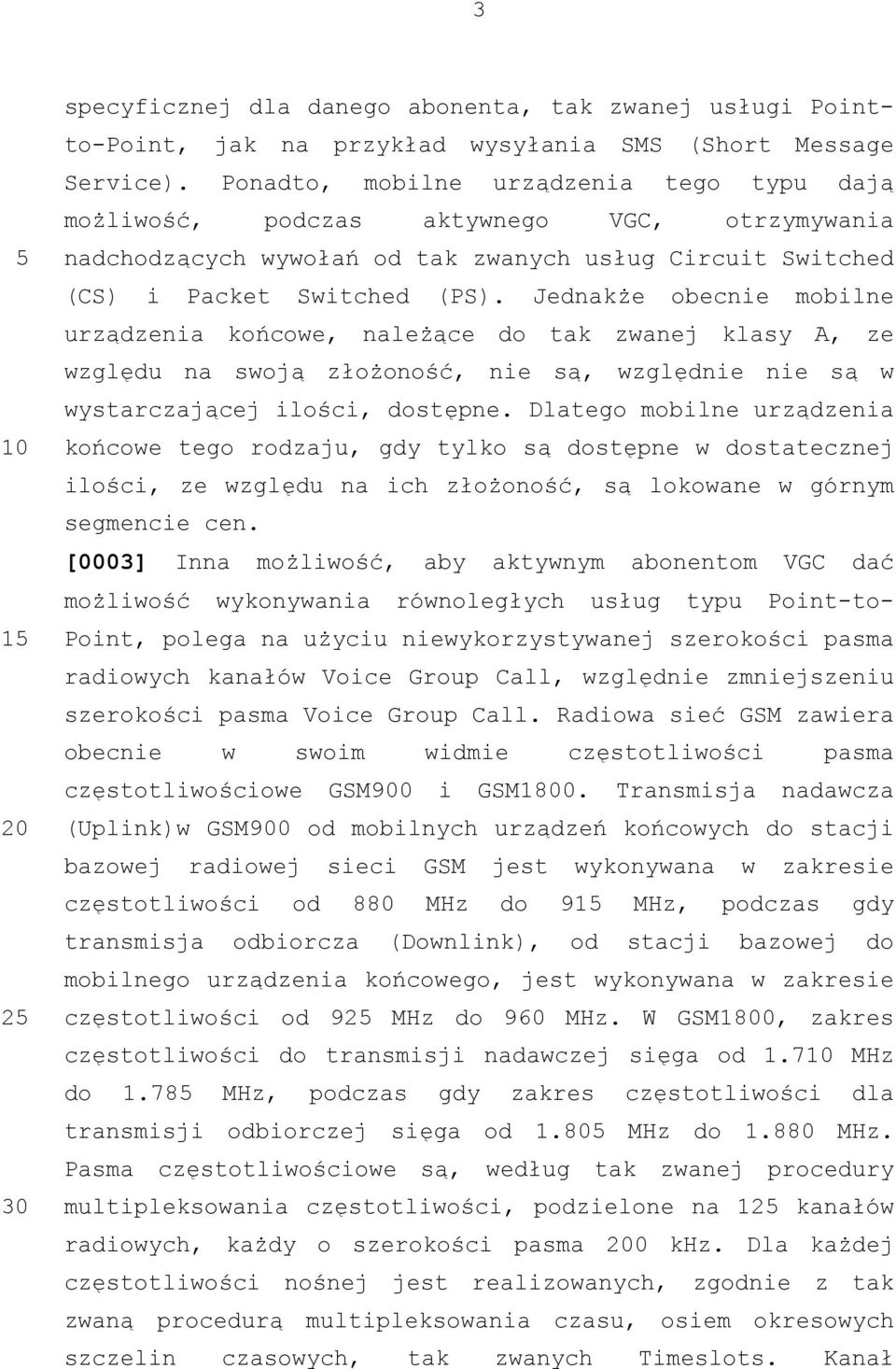 Jednakże obecnie mobilne urządzenia końcowe, należące do tak zwanej klasy A, ze względu na swoją złożoność, nie są, względnie nie są w wystarczającej ilości, dostępne.