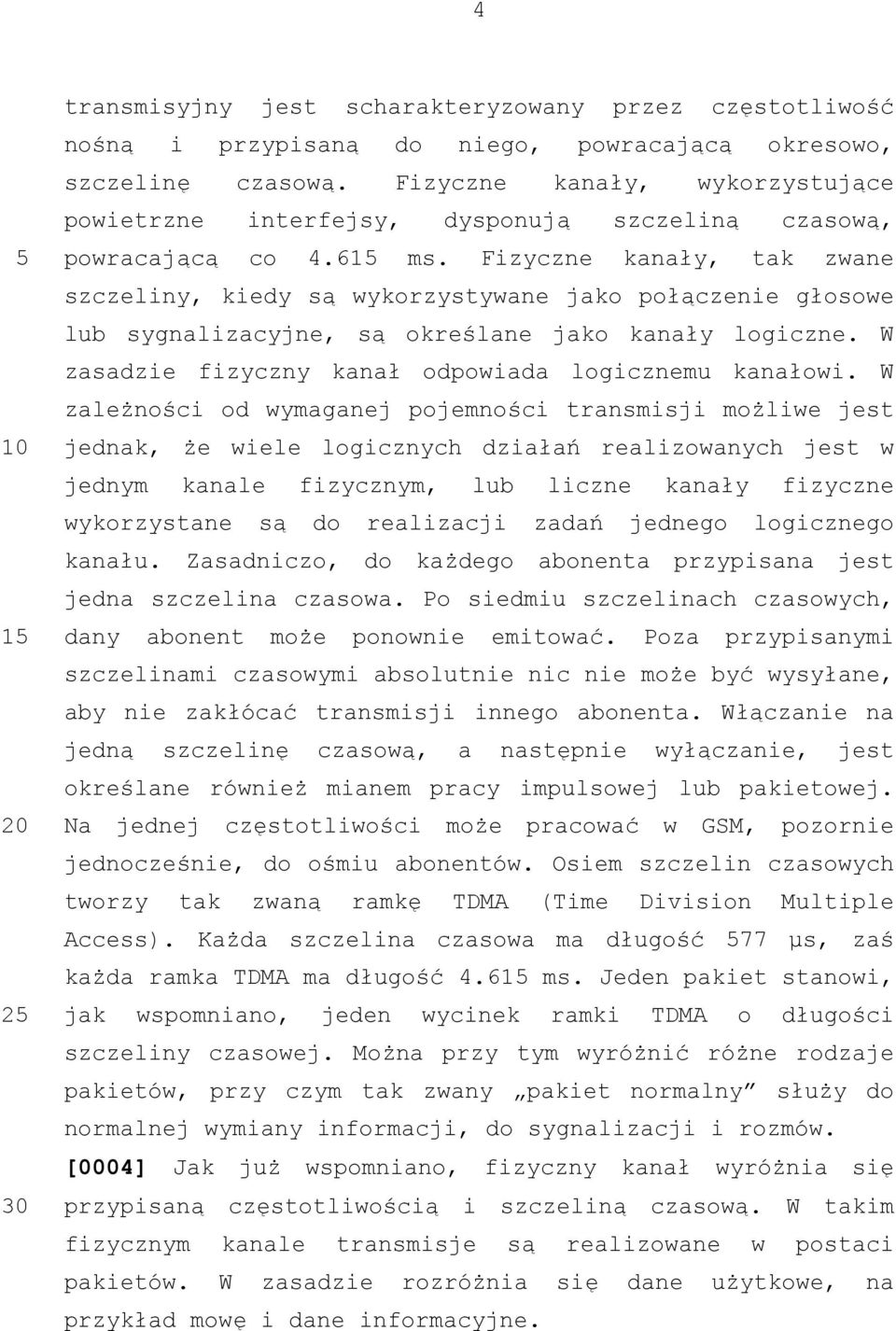 Fizyczne kanały, tak zwane szczeliny, kiedy są wykorzystywane jako połączenie głosowe lub sygnalizacyjne, są określane jako kanały logiczne. W zasadzie fizyczny kanał odpowiada logicznemu kanałowi.