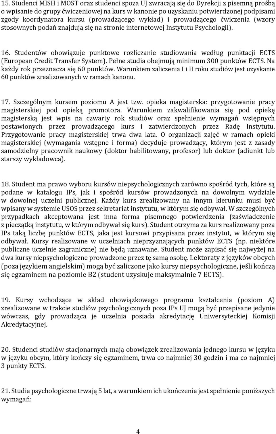 Studentów obowiązuje punktowe rozliczanie studiowania według punktacji ECTS (European Credit Transfer System). Pełne studia obejmują minimum 300 punktów ECTS. Na każdy rok przeznacza się 60 punktów.