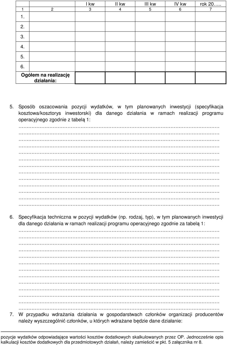 Specyfikacja techniczna w pozycji wydatków (np. rodzaj, typ), w tym planowanych inwestycji dla danego działania w ramach realizacji programu operacyjnego zgodnie za tabelą 1: 7.