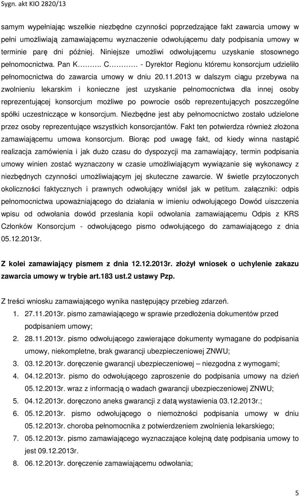 2013 w dalszym ciągu przebywa na zwolnieniu lekarskim i konieczne jest uzyskanie pełnomocnictwa dla innej osoby reprezentującej konsorcjum możliwe po powrocie osób reprezentujących poszczególne