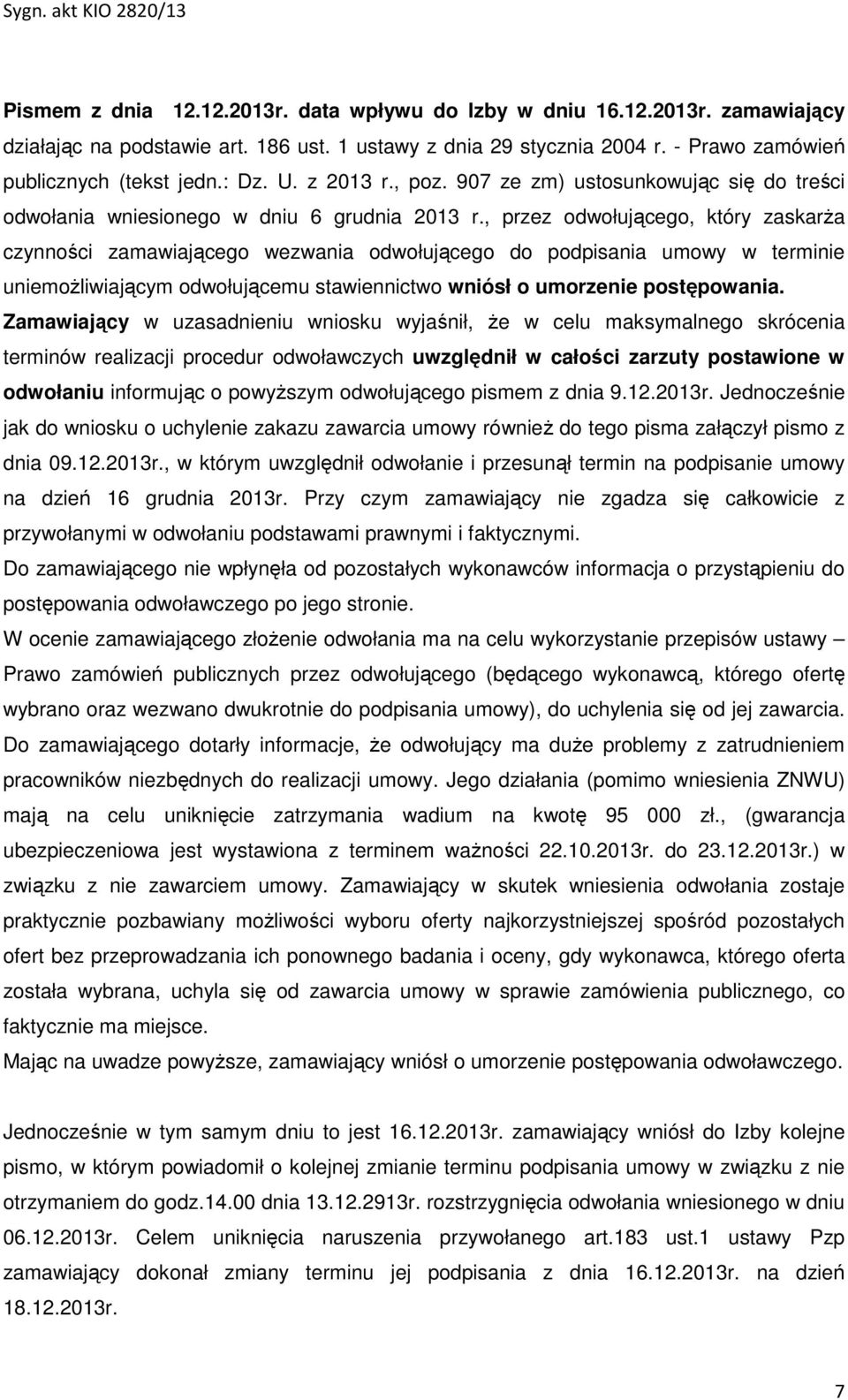 , przez odwołującego, który zaskarża czynności zamawiającego wezwania odwołującego do podpisania umowy w terminie uniemożliwiającym odwołującemu stawiennictwo wniósł o umorzenie postępowania.