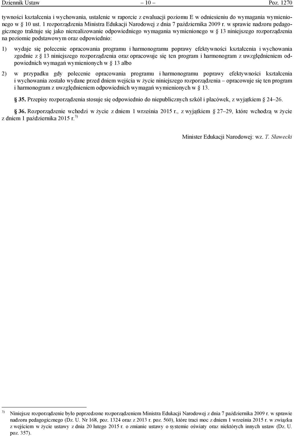 w sprawie nadzoru pedagogicznego traktuje się jako nierealizowanie odpowiedniego wymagania wymienionego w 13 niniejszego rozporządzenia na poziomie podstawowym oraz odpowiednio: 1) wydaje się