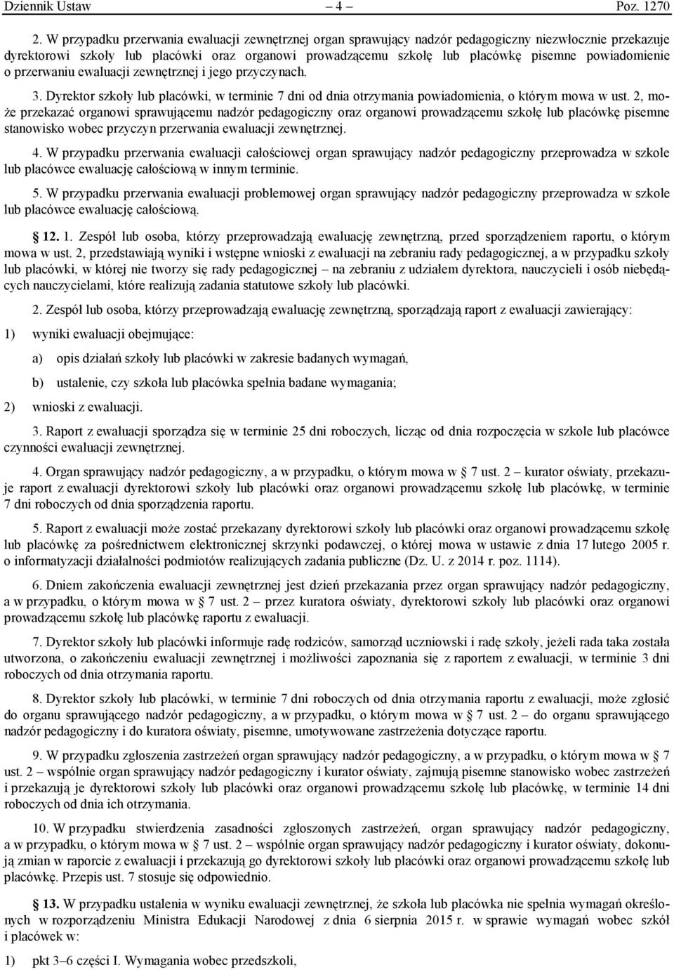 powiadomienie o przerwaniu ewaluacji zewnętrznej i jego przyczynach. 3. Dyrektor szkoły lub placówki, w terminie 7 dni od dnia otrzymania powiadomienia, o którym mowa w ust.