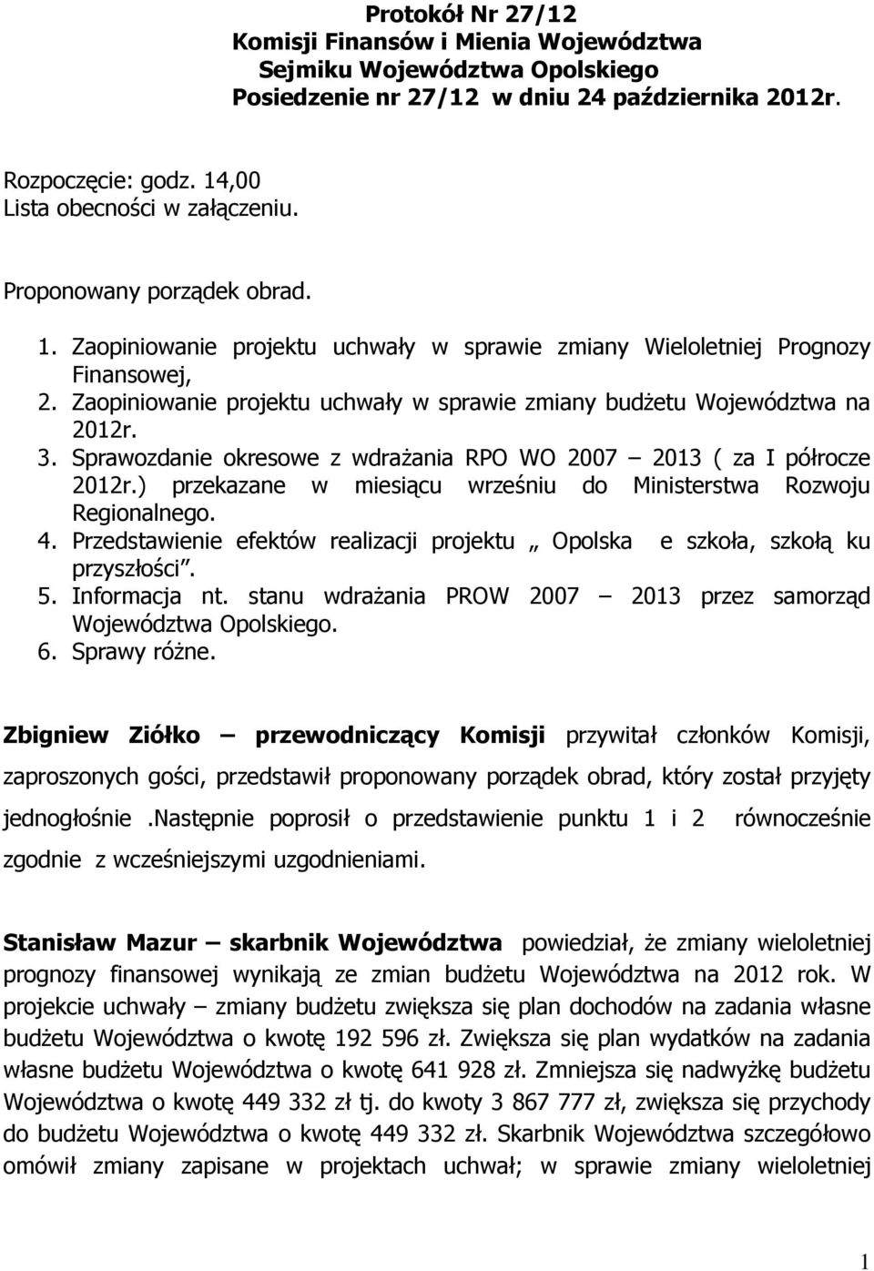 Sprawozdanie okresowe z wdraŝania RPO WO 2007 2013 ( za I półrocze 2012r.) przekazane w miesiącu wrześniu do Ministerstwa Rozwoju Regionalnego. 4.