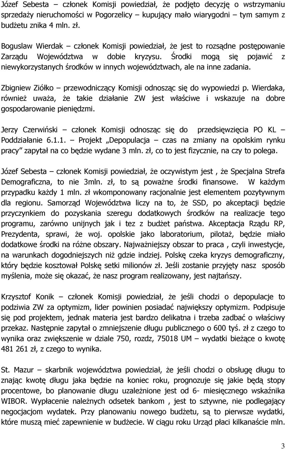 Środki mogą się pojawić z niewykorzystanych środków w innych województwach, ale na inne zadania. Zbigniew Ziółko przewodniczący Komisji odnosząc się do wypowiedzi p.