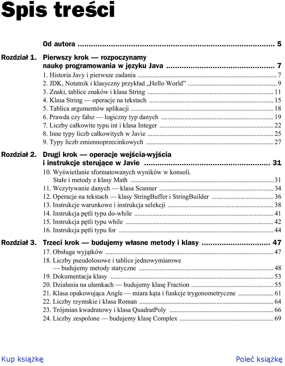 Liczby cakowite typu it i klasa Iteger... 8. Ie typy liczb cakowitych w Javie... 5 9. Typy liczb zmieoprzecikowych... 7 Rozdzia. Drugi krok operacje wejcia-wyjcia i istrukcje sterujce w Javie... 31 10.