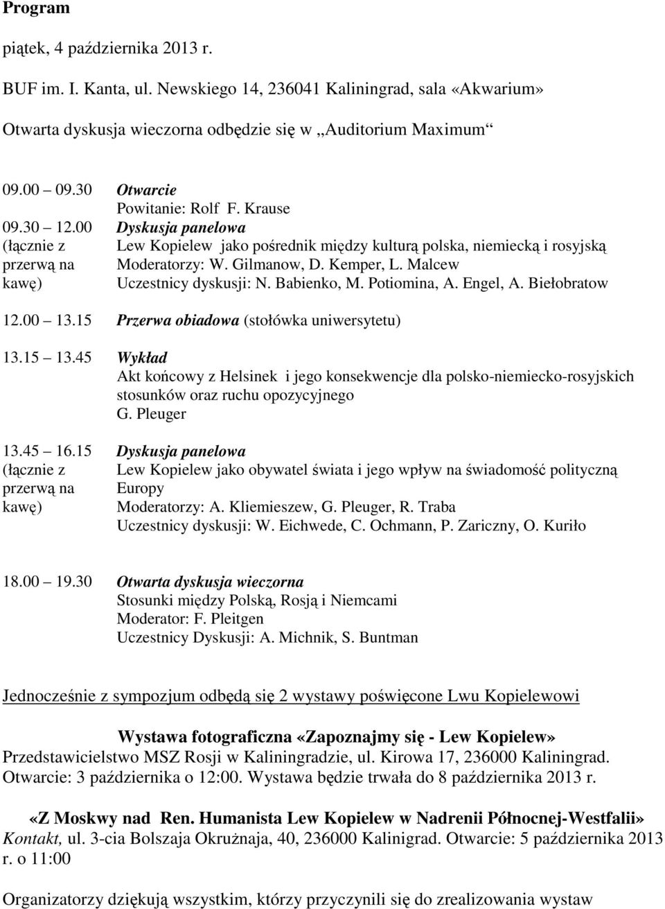 Kemper, L. Malcew kawę) Uczestnicy dyskusji: N. Babienko, M. Potiomina, A. Engel, A. Biełobratow 12.00 13.15 Przerwa obiadowa (stołówka uniwersytetu) 13.15 13.