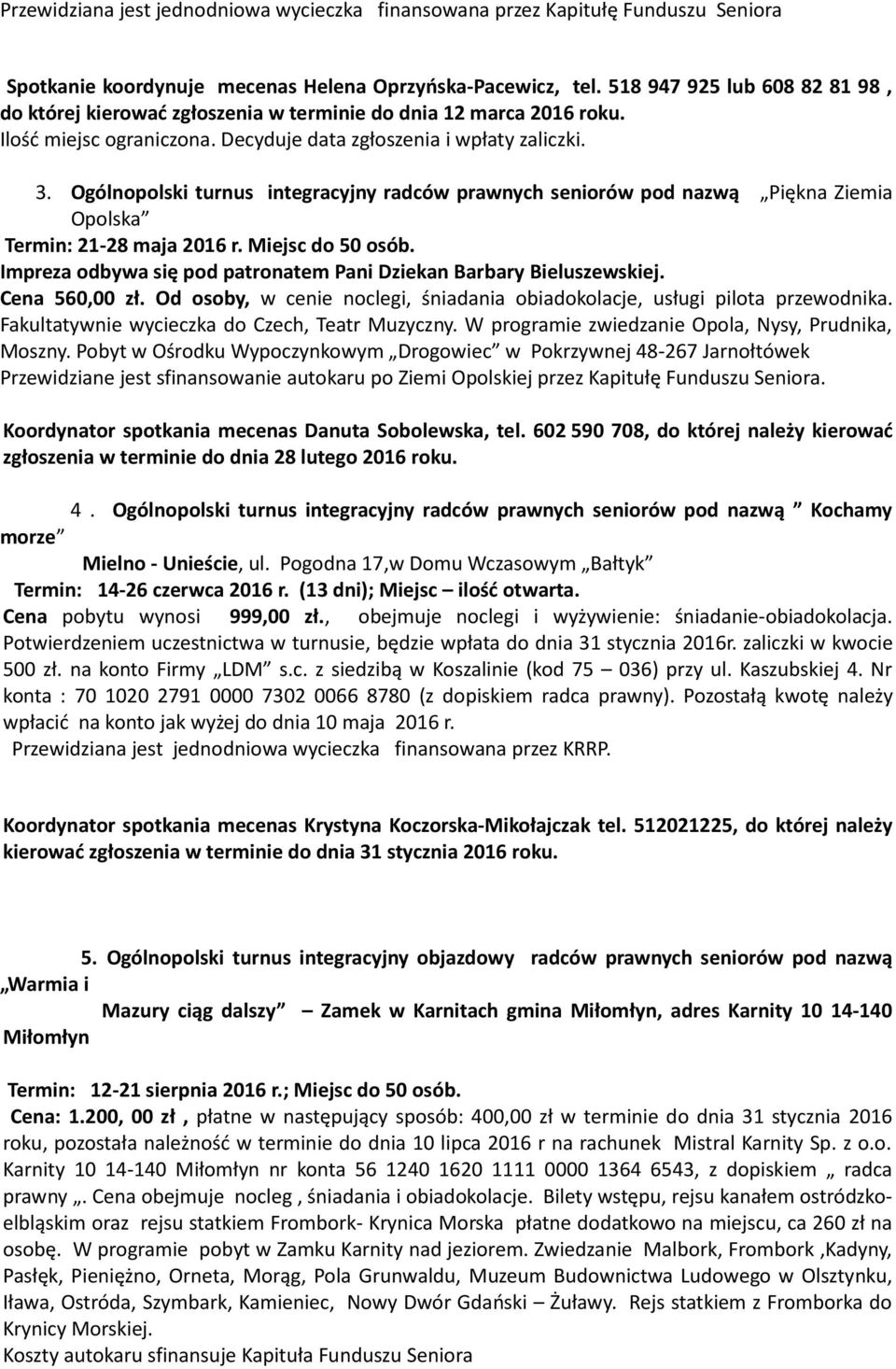 Ogólnopolski turnus integracyjny radców prawnych seniorów pod nazwą Piękna Ziemia Opolska Termin: 21-28 maja 2016 r. Miejsc do 50 osób.