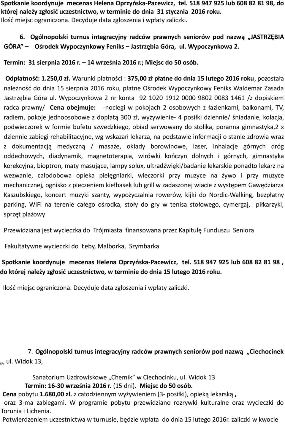 Ogólnopolski turnus integracyjny radców prawnych seniorów pod nazwą JASTRZĘBIA GÓRA Ośrodek Wypoczynkowy Feniks Jastrzębia Góra, ul. Wypoczynkowa 2. Termin: 31 sierpnia 2016 r. 14 września 2016 r.