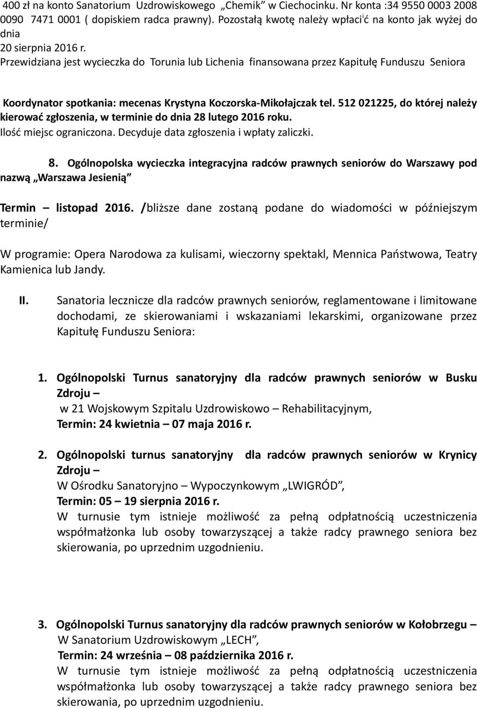 Przewidziana jest wycieczka do Torunia lub Lichenia finansowana przez Kapitułę Funduszu Seniora Koordynator spotkania: mecenas Krystyna Koczorska-Mikołajczak tel.