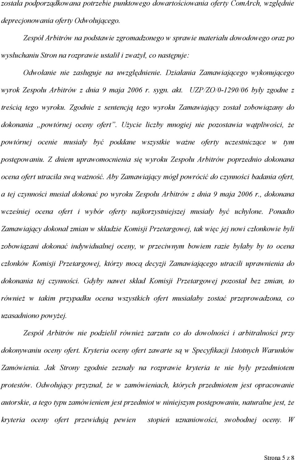 Działania Zamawiającego wykonującego wyrok Zespołu Arbitrów z dnia 9 maja 2006 r. sygn. akt. UZP/ZO/0-1290/06 były zgodne z treścią tego wyroku.